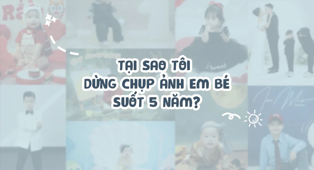 Tại sao tôi dừng chụp ảnh em bé suốt 5 năm?
