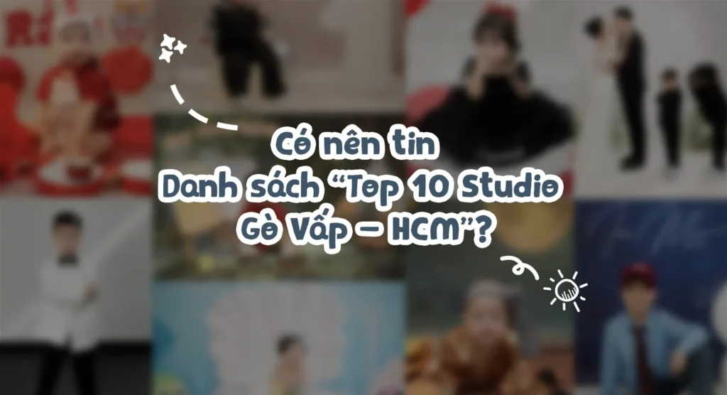 Có nên tin vào các danh sách Top 10 Studio Gò Vấp - HCM? - ảnh bìa